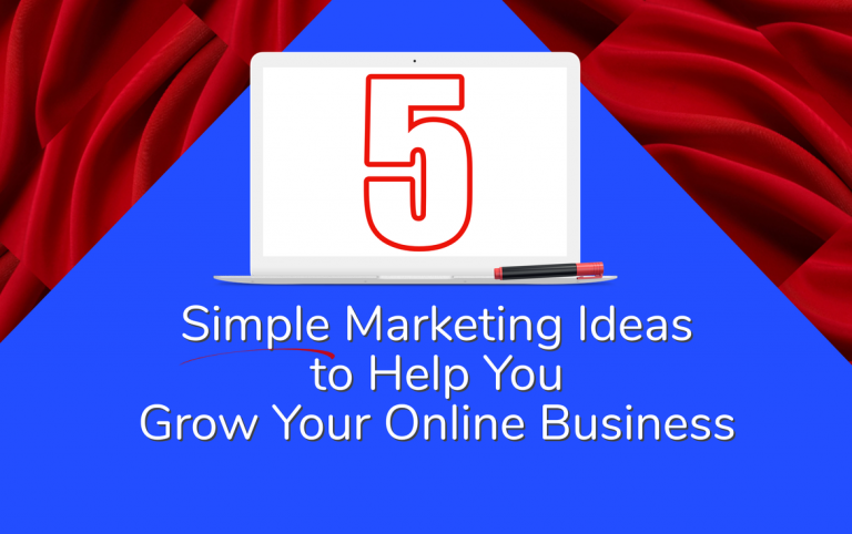 5 Super Simple Marketing Ideas to Help Grow Your Online Business