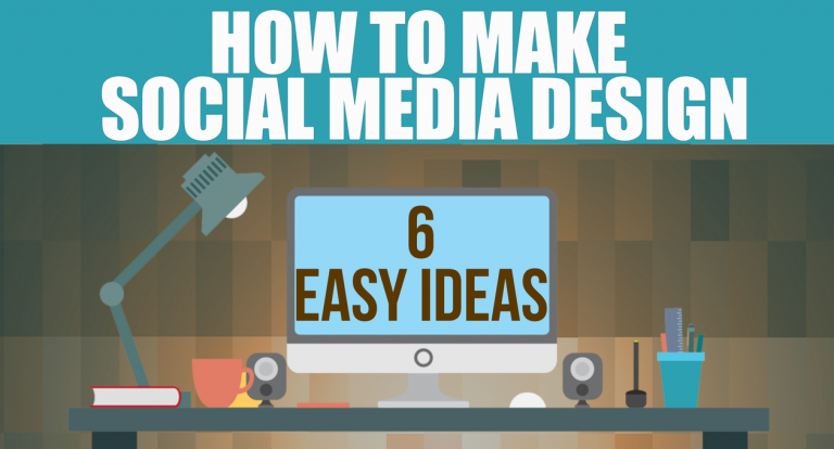 How to Make Social Media Design: Six Easy Ideas for Businesses