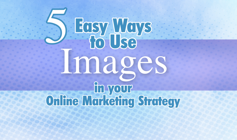 5 Ways to use Images in your Online Marketing Strategy