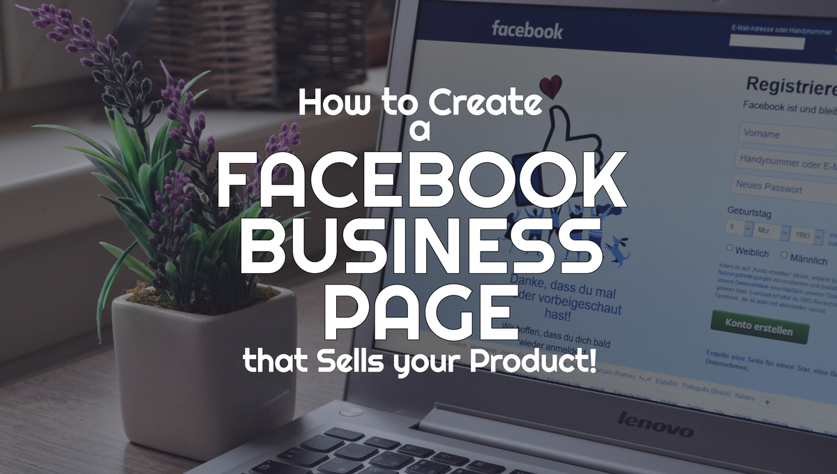 Facebook Business Page – How to Create One That Sells Your Product